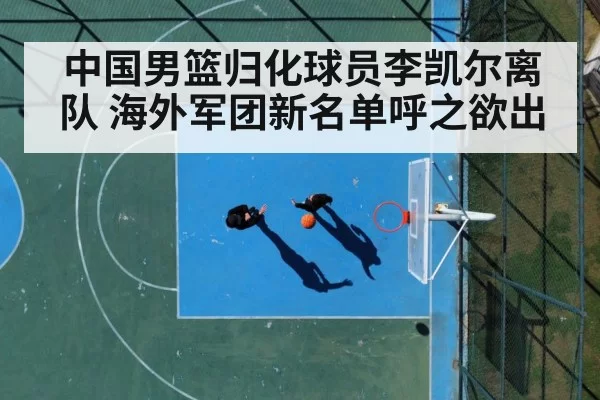 中国男篮归化球员李凯尔离队 海外军团新名单呼之欲出