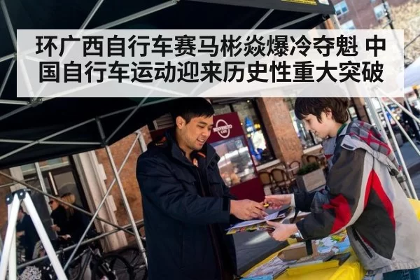 环广西自行车赛马彬焱爆冷夺魁 中国自行车运动迎来历史性重大突破